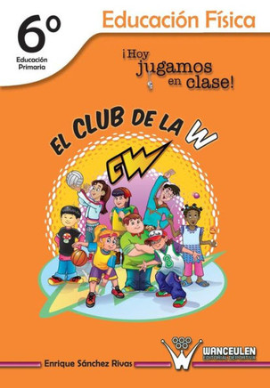 El Club de la W. ¡Hoy jugamos en clase!: Educación Física 6° de Educación Primaria