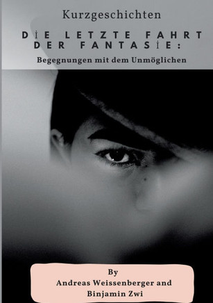 Die letzte Fahrt der Fantasie: Begegnungen mit dem Unmöglichen