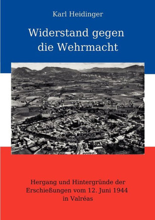 Widerstand gegen die Wehrmacht: Hergang und Hintergründe der Erschießungen vom 12. Juni 1944 in Valréas