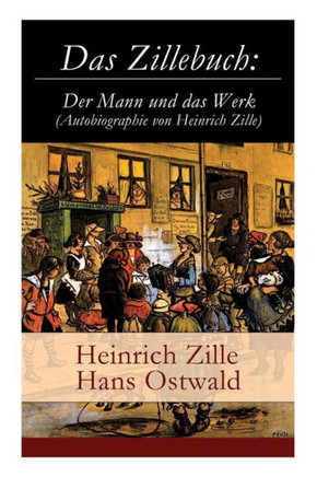 Das Zillebuch: Der Mann und das Werk (Autobiographie von Heinrich Zille): Mit 223 meist erstmalig veröffentlichten Bildern