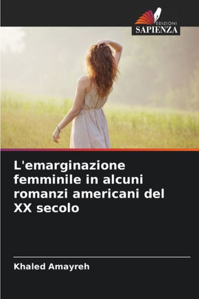 L'emarginazione femminile in alcuni romanzi americani del XX secolo L'emarginazione femminile in alcuni romanzi americani del XX secolo