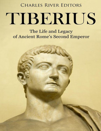Tiberius : The Life And Legacy Of Ancient Rome'S Second Emperor