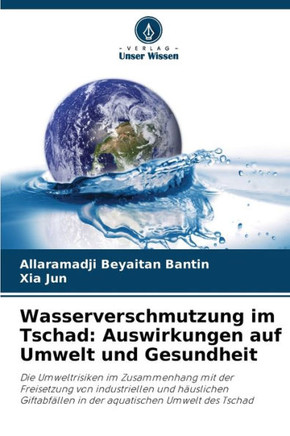 Wasserverschmutzung im Tschad: Auswirkungen auf Umwelt und Gesundheit