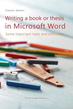 Writing A Book Or Thesis In Microsoft Word : Some Important Tasks And Difficulties
