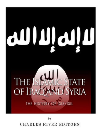 The Islamic State Of Iraq And Syria : The History Of Isis/Isil