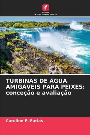 Turbinas de Água Amigáveis Para Peixes: conceção e avaliação