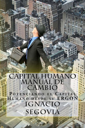 Capital Humano: Manual De Cambio: Potenciando El Capital Humano Desde Su Ergon (Bienestar) (Spanish Edition)