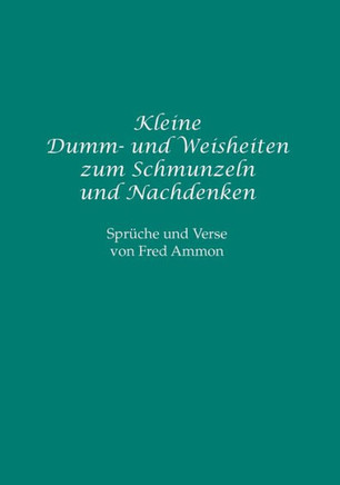 Kleine Dumm- und Weisheiten zum Schmunzeln und Nachdenken