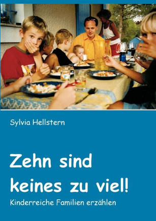 Zehn sind keines zu viel!: Kinderreiche Familien erzählen