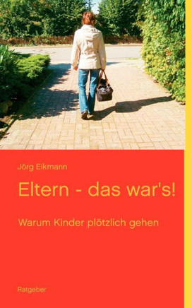 Eltern - das war's!: Warum Kinder plötzlich gehen