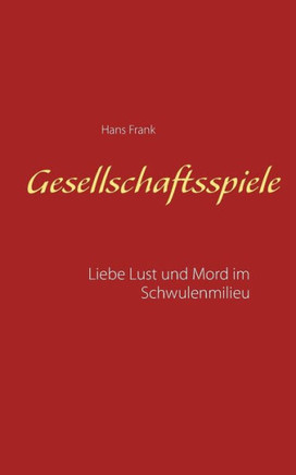 Gesellschaftsspiele...: Liebe, Lust und Mord im Schwulenmilieu