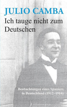 Ich tauge nicht zum Deutschen: Beobachtungen eines Spaniers in Deutschland (1912-1914)