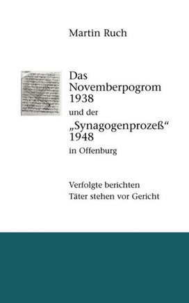 Das Novemberpogrom 1938 und der ""Synagogenprozeß"" 1948 in Offenburg: Verfolgte berichten. Täter stehen vor Gericht.