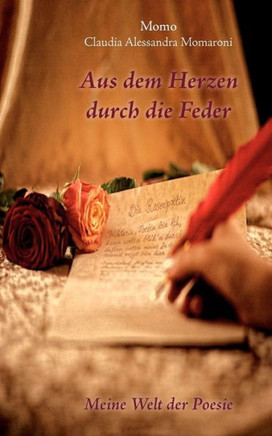 Aus dem Herzen durch die Feder: Meine Welt der Poesie