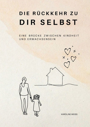 Die Rückkehr zu Dir Selbst: Eine Brücke zwischen Kindheit und Erwachsensein. Heilung der inneren Wunden und Selbstverwirklichung
