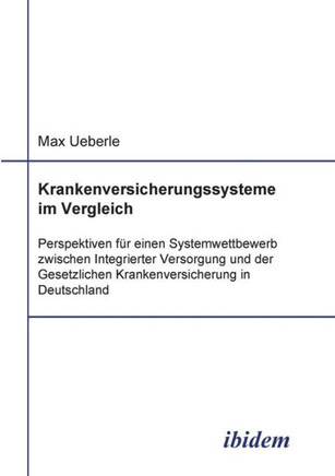 Krankenversicherungssysteme im Vergleich. Perspektiven für einen Systemwettbewerb zwischen Integrierter Versorgung und der Gesetzlichen Krankenversich