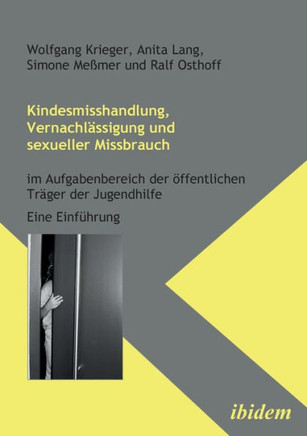 Kindesmisshandlung, Vernachlässigung und sexueller Missbrauch. Im Aufgabenbereich der öffentlichen Träger der Jugendhilfe. Eine Einführung