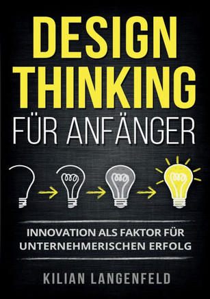 Design Thinking für Anfänger: Innovation als Faktor für unternehmerischen Erfolg