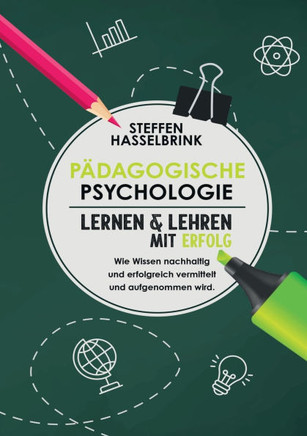 Pädagogische Psychologie: ""Lernen und Lehren mit Erfolg Wie Wissen nachhaltig und erfolgreich vermittelt und aufgenommen wird.""