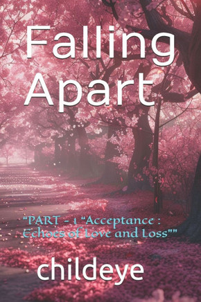 Falling Apart: ""PART - 1 ""Acceptance: Echoes of Love and Loss""""