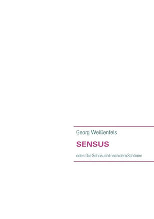 Sensus: oder: Die Sehnsucht nach dem Schönen