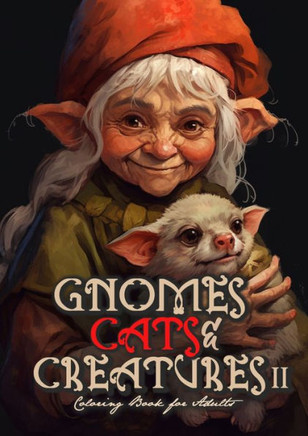 Gnomes, Cats and Creatures Coloring Book for Adults Vol. 2: Gnomes Coloring Book Portrait Cats Coloring Book for Adults Fantasy Coloring Book Magic