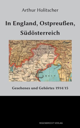 In England, Ostpreußen, Südösterreich: Gesehenes und Gehörtes 1914/15