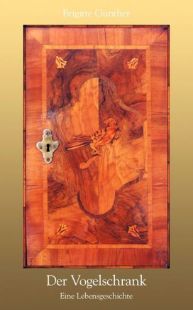 Der Vogelschrank: Eine Lebensgeschichte