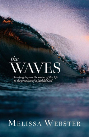 The Waves: Looking Beyond The Waves Of This Life To The Promises Of A Faithful God