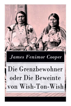 Die Grenzbewohner oder Die Beweinte von Wish-Ton-Wish: Ein Wildwestroman des Autors von Der letzte Mohikaner und Der Wildtöter