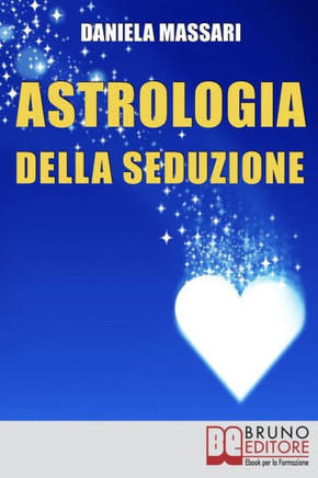 Astrologia della seduzione: L'Arte di Interpretare Posizioni Astrali e Segni Zodiacali per Conquistare il Tuo Partner