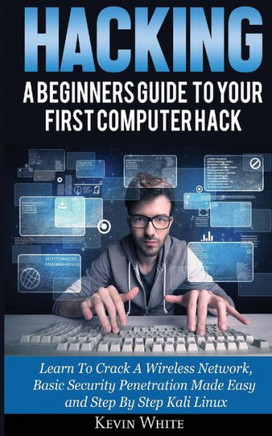 Hacking: A Beginners Guide To Your First Computer Hack; Learn To Crack A Wireless Network, Basic Security Penetration Made Easy