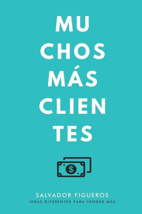 Muchos Más Clientes : Ideas Diferentes Para Vender Más