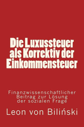 Die Luxussteuer als Correktiv der Einkommensteuer: Finanzwissenschaftlicher Beitrag zur Lösung der sozialen Frage