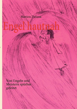 Engel hautnah: Von Engeln und Meistern spürbar geleitet