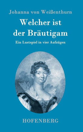 Welcher ist der Bräutigam: Ein Lustspiel in vier Aufzügen