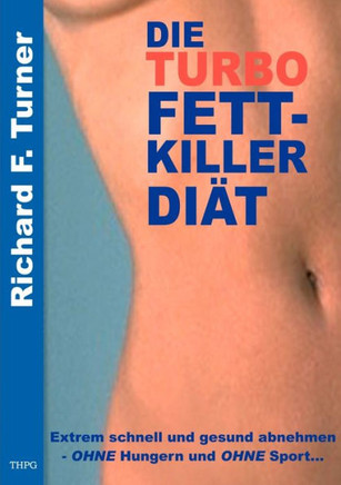 Die Turbo Fettkiller Diät: Extrem schnell und gesund abnehmen - OHNE Hungern und OHNE Sport...
