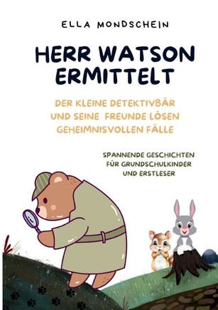 Herr Watson ermittelt: Der kleine Detektivbär und seine Freunde lösen geheimnisvolle Fälle