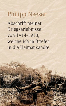 Abschrift meiner Kriegserlebnisse von 1914-1918, welche ich in Briefen in die Heimat sandte