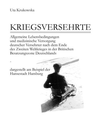 Kriegsversehrte: Allgemeine Lebensbedingungen und medizinische Versorgung deutscher Versehrter nach dem Ende des Zweiten Weltkrieges in