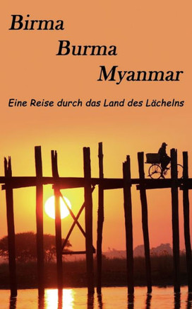 Birma, Burma, Myanmar: Eine Reise in das Land des Lächelns