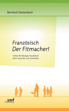Französisch Der Fitmacher!: Trainer für flüssiges Französisch beim Sprechen und Schreiben