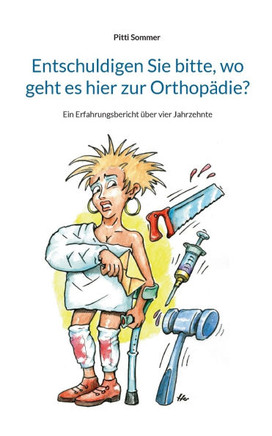 Entschuldigen Sie bitte, wo geht es hier zur Orthopädie?: Ein Erfahrungsbericht über vier Jahrzehnte