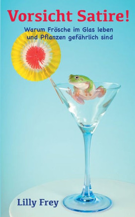 Vorsicht Satire!: Warum Frösche im Glas leben und Pflanzen gefährlich sind