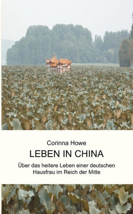 Leben in China: Über das heitere Leben einer deutschen Hausfrau im Reich der Mitte