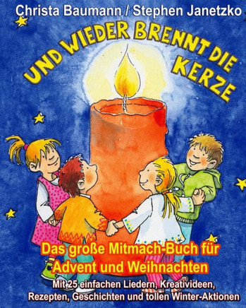 Und wieder brennt die Kerze - Das große Mitmach-Buch für Advent und Weihnachten: Mit 25 einfachen Liedern, Kreativideen, Rezepten, Geschichten und tol