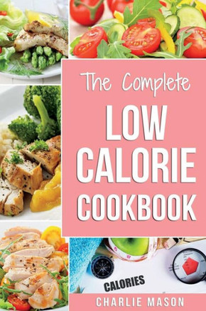Low Calorie Cookbook: Low Calories Recipes Diet Cookbook Diet Plan Weight Loss Easy Tasty Delicious Meals : Low Calorie Food Recipes Snacks Cookbooks Low Fat Low Calorie Meals Healthy Low Calorie Book