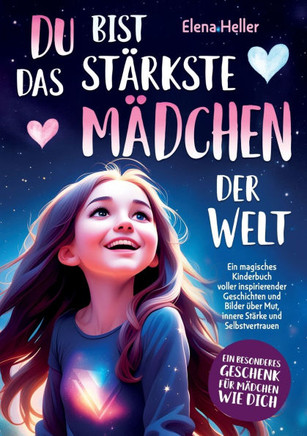 Du bist das stärkste Mädchen der Welt: Ein magisches Kinderbuch voller inspirierender Geschichten und Bilder über Mut, innere Stärke und Selbstvertrau
