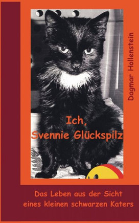 Ich, Svennie Glückspilz: Das Leben aus der Sicht eines kleinen schwarzen Katers
