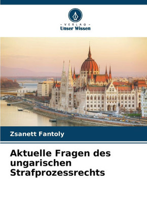 Aktuelle Fragen des ungarischen Strafprozessrechts